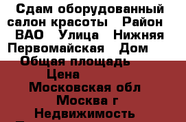 Сдам оборудованный салон красоты › Район ­ ВАО › Улица ­ Нижняя Первомайская › Дом ­ 64 › Общая площадь ­ 150 › Цена ­ 65 000 - Московская обл., Москва г. Недвижимость » Помещения аренда   . Московская обл.